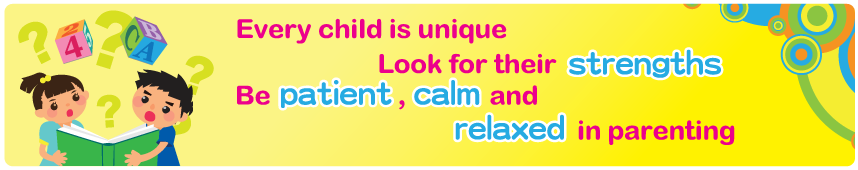 Every child is unique Look for their strengths Be patient, calm and relaxed in parenting